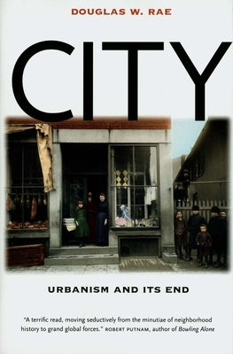 City: Urbanism and Its End by Rae, Douglas W.
