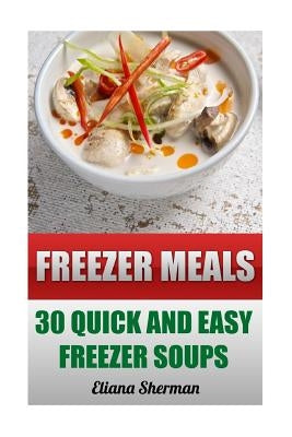 Freezer Meals: 30 Quick And Easy Freezer Soups by Sherman, Eliana