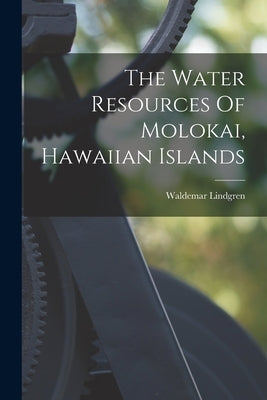 The Water Resources Of Molokai, Hawaiian Islands by 1860-1939, Lindgren Waldemar