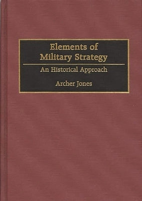Elements of Military Strategy: An Historical Approach by Jones, Archer
