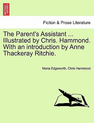 The Parent's Assistant ... Illustrated by Chris. Hammond. With an introduction by Anne Thackeray Ritchie. by Edgeworth, Maria