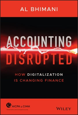 Accounting Disrupted: How Digitalization Is Changing Finance by Bhimani, Al