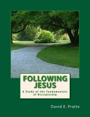 Following Jesus: A Study of the Fundamentals of Discipleship by Pratte, David E.