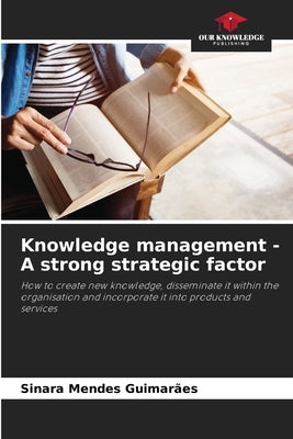 Knowledge management - A strong strategic factor by Mendes Guimarães, Sinara