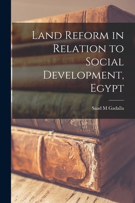Land Reform in Relation to Social Development, Egypt by Gadalla, Saad M.