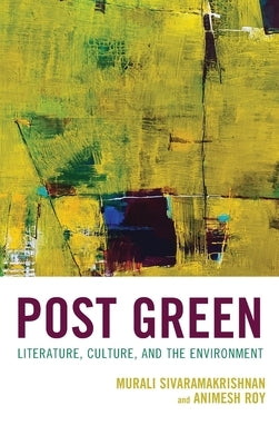 Post Green: Literature, Culture, and the Environment by Sivaramakrishnan, Murali
