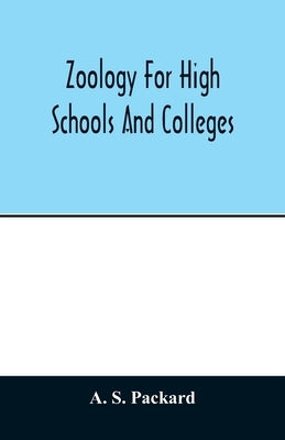 Zoology for high schools and colleges by S. Packard, A.