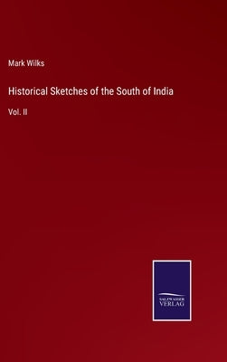Historical Sketches of the South of India: Vol. II by Wilks, Mark