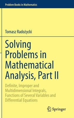 Solving Problems in Mathematical Analysis, Part II: Definite, Improper and Multidimensional Integrals, Functions of Several Variables and Differential by Radożycki, Tomasz