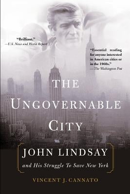 The Ungovernable City: John Lindsay and His Struggle to Save New York by Cannato, Vincent J.