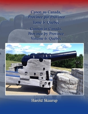 Cannon in Canada, Province by Province, Volume 6: Québec / Canon au Canada, Province par Province Tome 6: Québec by Skaarup, Harold