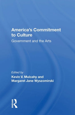 America's Commitment to Culture: Government and the Arts by Mulcahy, Kevin V.