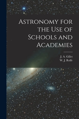 Astronomy for the Use of Schools and Academies by Gillet, J. a. (Joseph Anthony) 1837-