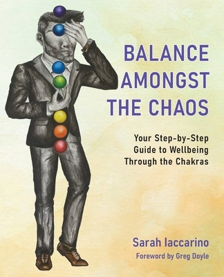Balance Amongst the Chaos: Your step by step guide to wellbeing through the chakras by Iaccarino, Sarah Anne