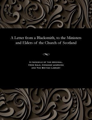 A Letter from a Blacksmith, to the Ministers and Elders of the Church of Scotland by Witherspoon, John President of Princeto