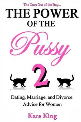 The Power of the Pussy Part Two: Dating, Marriage, and Divorce Advice for Women by King, Kara