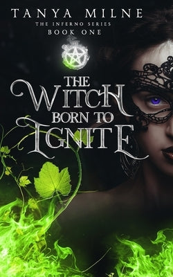 The Witch Born to Ignite: Book One in the Inferno Series by Milne, Tanya