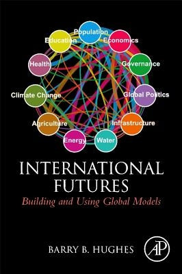 International Futures: Building and Using Global Models by Hughes, Barry B.