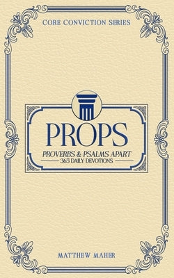 Props: Proverbs & Psalms Apart (365 Daily Devotions) by Maher, Matthew