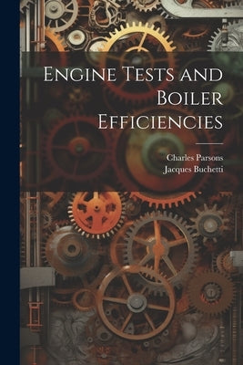 Engine Tests and Boiler Efficiencies by Buchetti, Jacques