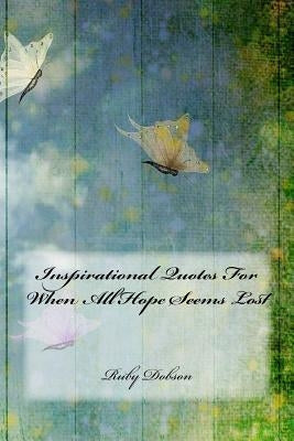 Inspirational Quotes For When All Hope Seems Lost by Dobson, Ruby