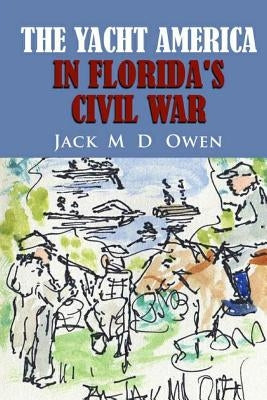 The Yacht America in Florida's Civil War by Owen, Jack M. D.