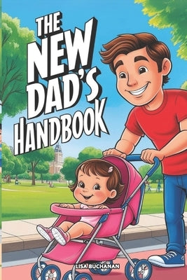 The New Dad's Handbook: Practical Advice for New Fathers by Buchanan, Lisa
