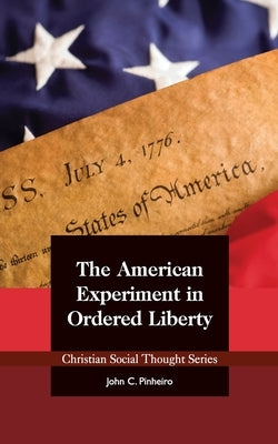 The American Experiment in Ordered Liberty by Pinheiro, John C.