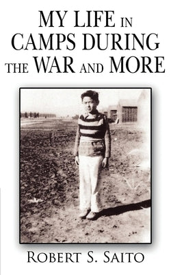 My Life in Camps During the War and More by Saito, Robert S.