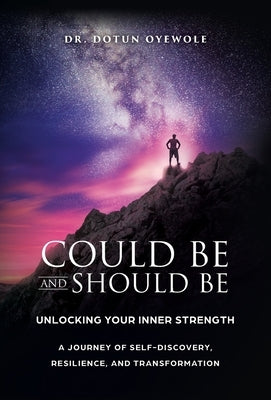 Could Be and Should Be, Unlocking Your Inner Strength: A Journey of Self-Discovery, Resilience, and Transformation by Oyewole, Dotun