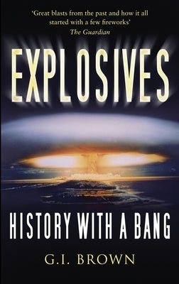 Explosives: History with a Bang by Brown, G. I.