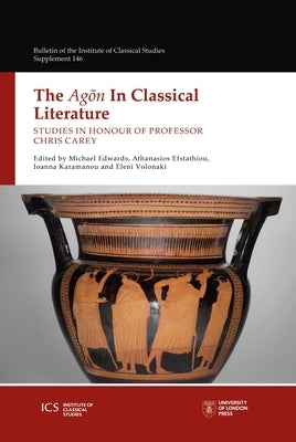 Agon in Classical Literature: Studies in Honour of Professor Chris Carey by Edwards, Michael