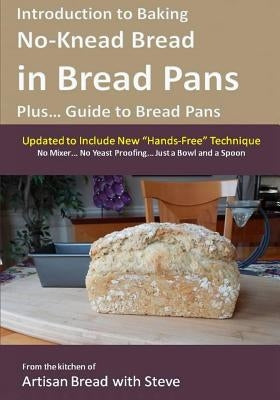 Introduction to Baking No-Knead Bread in Bread Pans (Plus... Guide to Bread Pans): From the kitchen of Artisan Bread with Steve by Gamelin, Steve