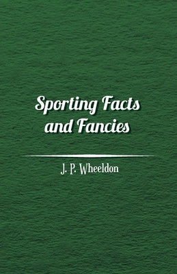 Sporting Facts and Fancies by Wheeldon, J. P.