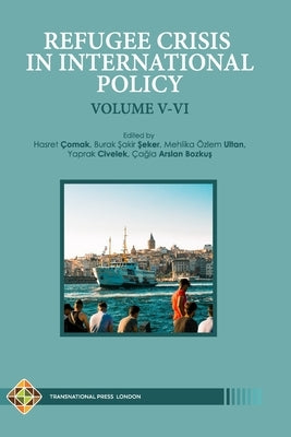 Refugee Crisis in International Policy Volume V-VI: Refugees in Turkey and Beyond by Şeker, Burak Şakir