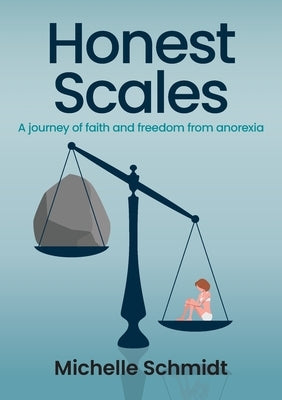Honest Scales: A journey of faith and freedom from anorexia by Schmidt, Michelle