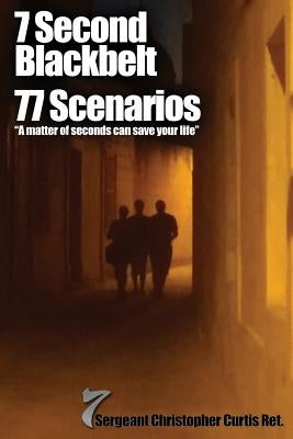 7 Second Blackbelt 77 Scenarios: A Matter Of Seconds Can Save Your Life by Curtis Ret, Christopher