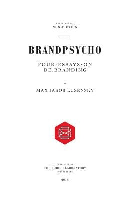 Brandpsycho: Four essays on debranding by Lusensky, Max Jakob