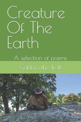 Creature Of The Earth: A selection of poems by Troll, Gabbro The