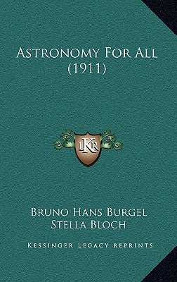 Astronomy For All (1911) by Burgel, Bruno Hans
