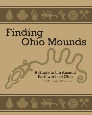 Ancient Mounds in Ohio: Finding Ohio Mounds by Lute, Maria