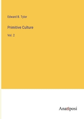Primitive Culture: Vol. 2 by Tylor, Edward B.