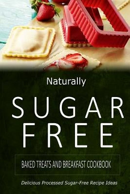 Naturally Sugar-Free - Baked Treats and Breakfast Cookbook: Delicious Sugar-Free and Diabetic-Friendly Recipes for the Health-Conscious by Naturally Sugar-Free
