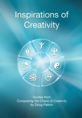 Inspirations of Creativity: Quotes from Conquering the Chaos of Creativity by Patton, Doug