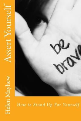 Assert Yourself: How to Stand up for Yourself by Mayhew, Helen