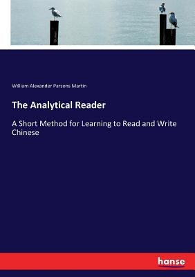 The Analytical Reader: A Short Method for Learning to Read and Write Chinese by Martin, William Alexander Parsons