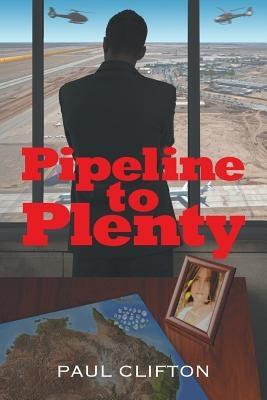 Pipeline to Plenty by Clifton, Paul