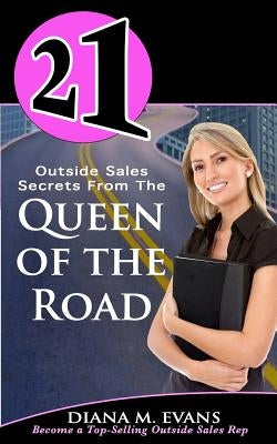 21 Outside Sales Secrets From the Queen of the Road: Become a top-selling outside sales rep by Evans, Diana M.