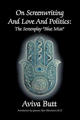 On Screenwriting and Love and Politics: The Screenplay Blue Mist by Butt, Aviva