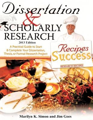 Dissertation and Scholarly Research: Recipes for Success: 2013 Edition by Goes Ph. D., Jim